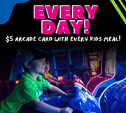 Every Day - $5 arcade card with every kids meal